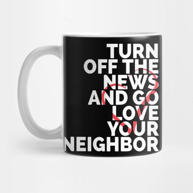 Turn Off The News And Go Love Your Neighbor by Red Wolf Rustics And Outfitters